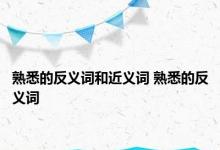 熟悉的反义词和近义词 熟悉的反义词 