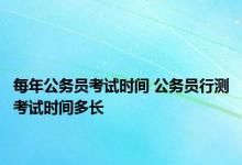 每年公务员考试时间 公务员行测考试时间多长 