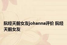 阮经天前女友johanna评价 阮经天前女友 