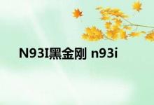 N93I黑金刚 n93i 