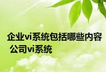 企业vi系统包括哪些内容 公司vi系统 