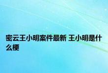 密云王小明案件最新 王小明是什么梗 