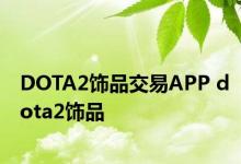 DOTA2饰品交易APP dota2饰品 