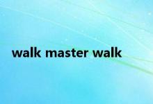 walk master walk 