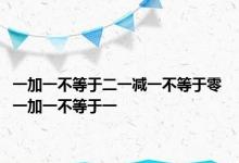 一加一不等于二一减一不等于零 一加一不等于一 