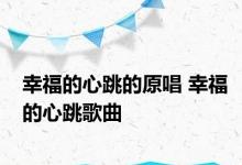 幸福的心跳的原唱 幸福的心跳歌曲 