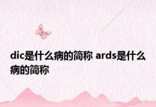 dic是什么病的简称 ards是什么病的简称 