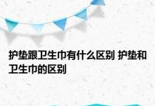 护垫跟卫生巾有什么区别 护垫和卫生巾的区别 