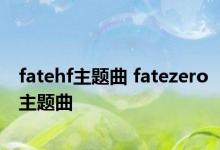 fatehf主题曲 fatezero主题曲 