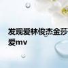 发现爱林俊杰金莎 发现爱mv 