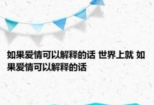 如果爱情可以解释的话 世界上就 如果爱情可以解释的话 