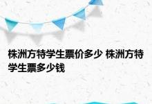 株洲方特学生票价多少 株洲方特学生票多少钱 