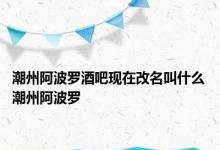 潮州阿波罗酒吧现在改名叫什么 潮州阿波罗 