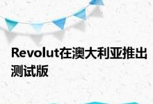 Revolut在澳大利亚推出测试版