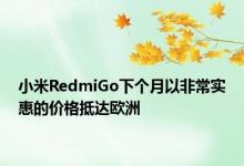 小米RedmiGo下个月以非常实惠的价格抵达欧洲