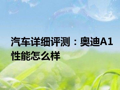 汽车详细评测：奥迪A1性能怎么样